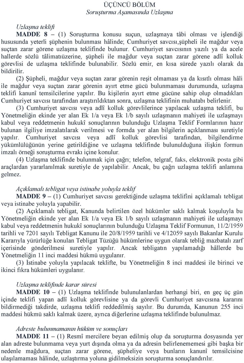 Cumhuriyet savcısının yazılı ya da acele hallerde sözlü tâlimatıüzerine, şüpheli ile mağdur veya suçtan zarar görene adlî kolluk görevlisi de uzlaşma teklifinde bulunabilir.