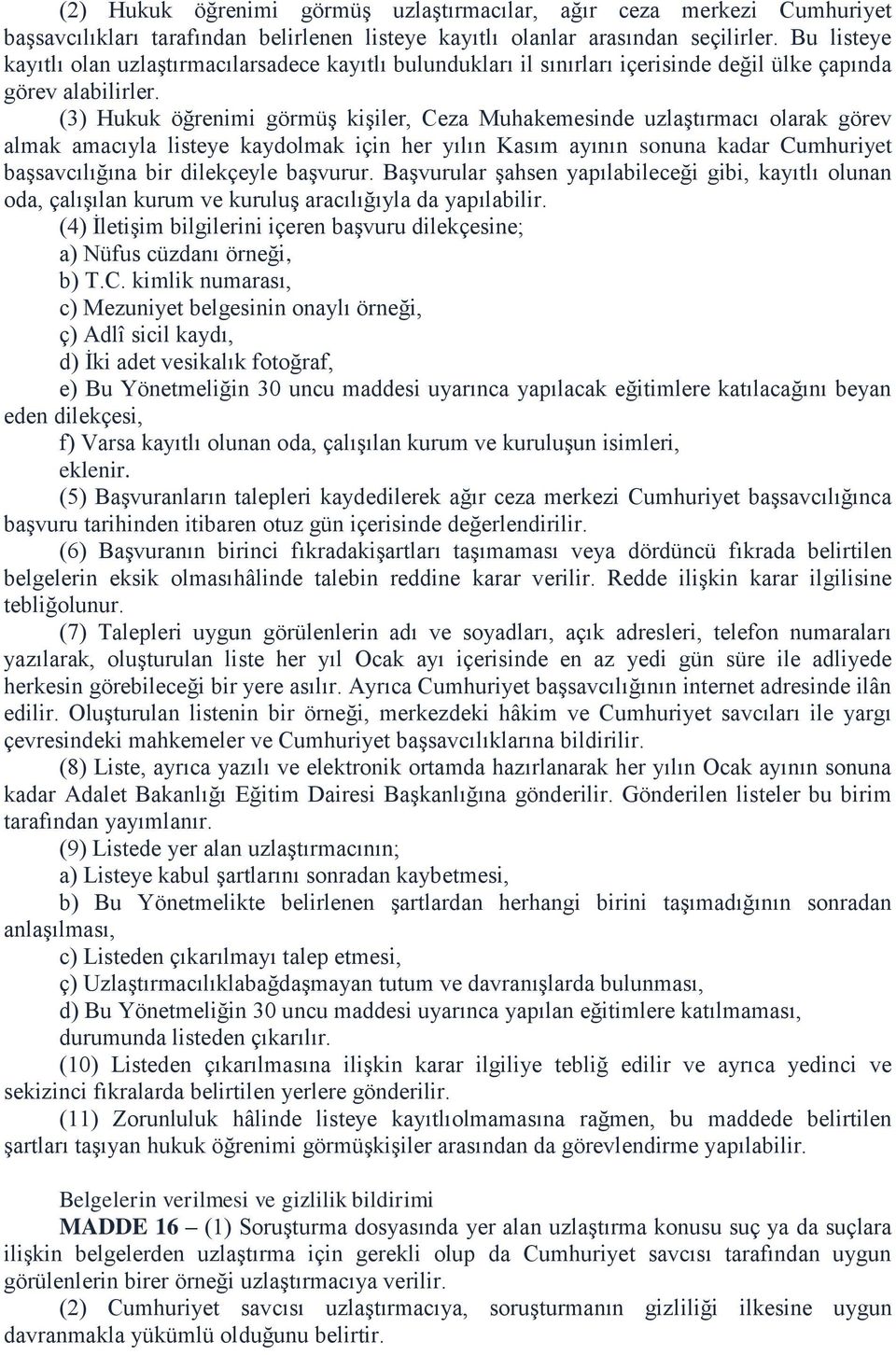 (3) Hukuk öğrenimi görmüş kişiler, Ceza Muhakemesinde uzlaştırmacı olarak görev almak amacıyla listeye kaydolmak için her yılın Kasım ayının sonuna kadar Cumhuriyet başsavcılığına bir dilekçeyle