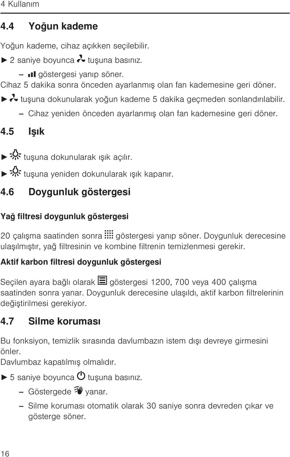 tuşuna yeniden dokunularak ışık kapanır. 4.6 Doygunluk göstergesi Yağ filtresi doygunluk göstergesi 20 çalışma saatinden sonra göstergesi yanıp söner.