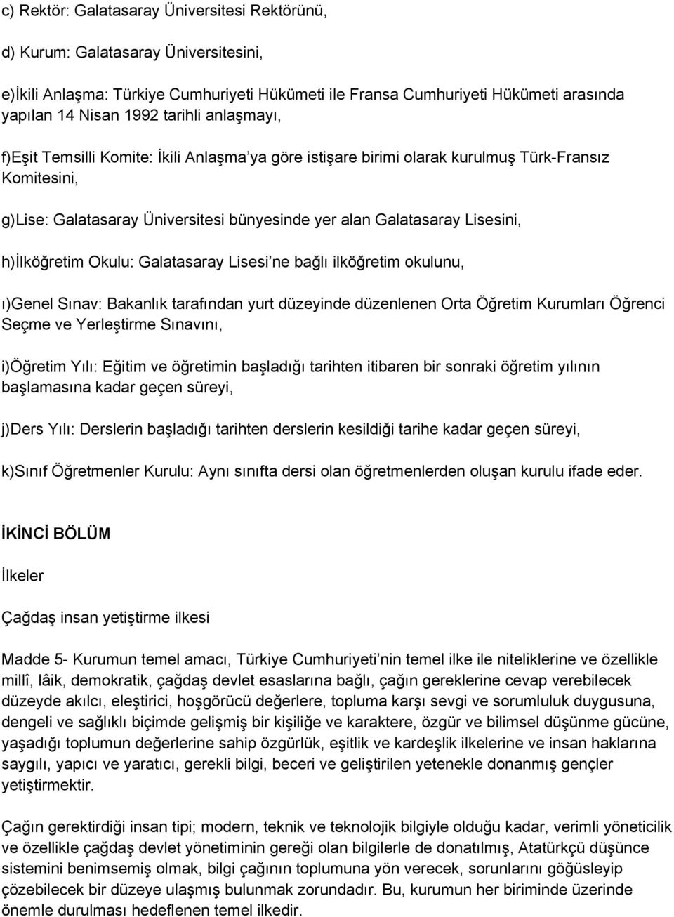 h)ilköğretim Okulu: Galatasaray Lisesi ne bağlı ilköğretim okulunu, ı)genel Sınav: Bakanlık tarafından yurt düzeyinde düzenlenen Orta Öğretim Kurumları Öğrenci Seçme ve Yerleştirme Sınavını,