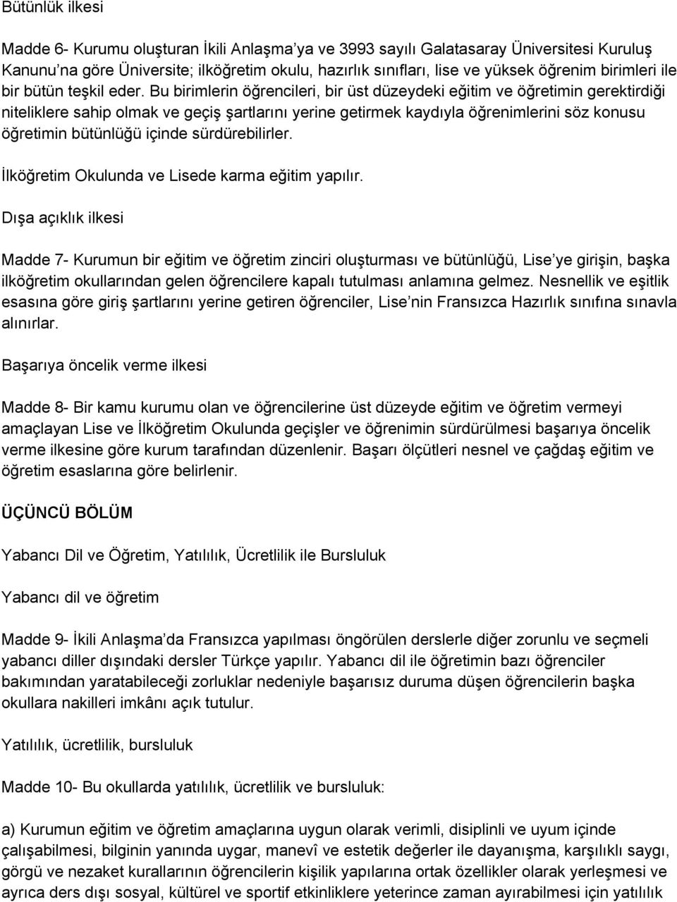 Bu birimlerin öğrencileri, bir üst düzeydeki eğitim ve öğretimin gerektirdiği niteliklere sahip olmak ve geçiş şartlarını yerine getirmek kaydıyla öğrenimlerini söz konusu öğretimin bütünlüğü içinde