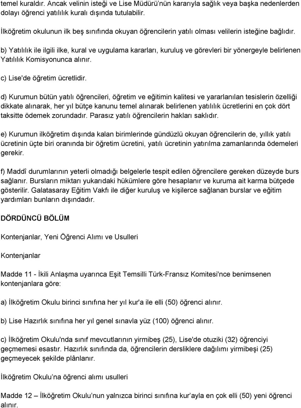 b) Yatılılık ile ilgili ilke, kural ve uygulama kararları, kuruluş ve görevleri bir yönergeyle belirlenen Yatılılık Komisyonunca alınır. c) Lise'de öğretim ücretlidir.