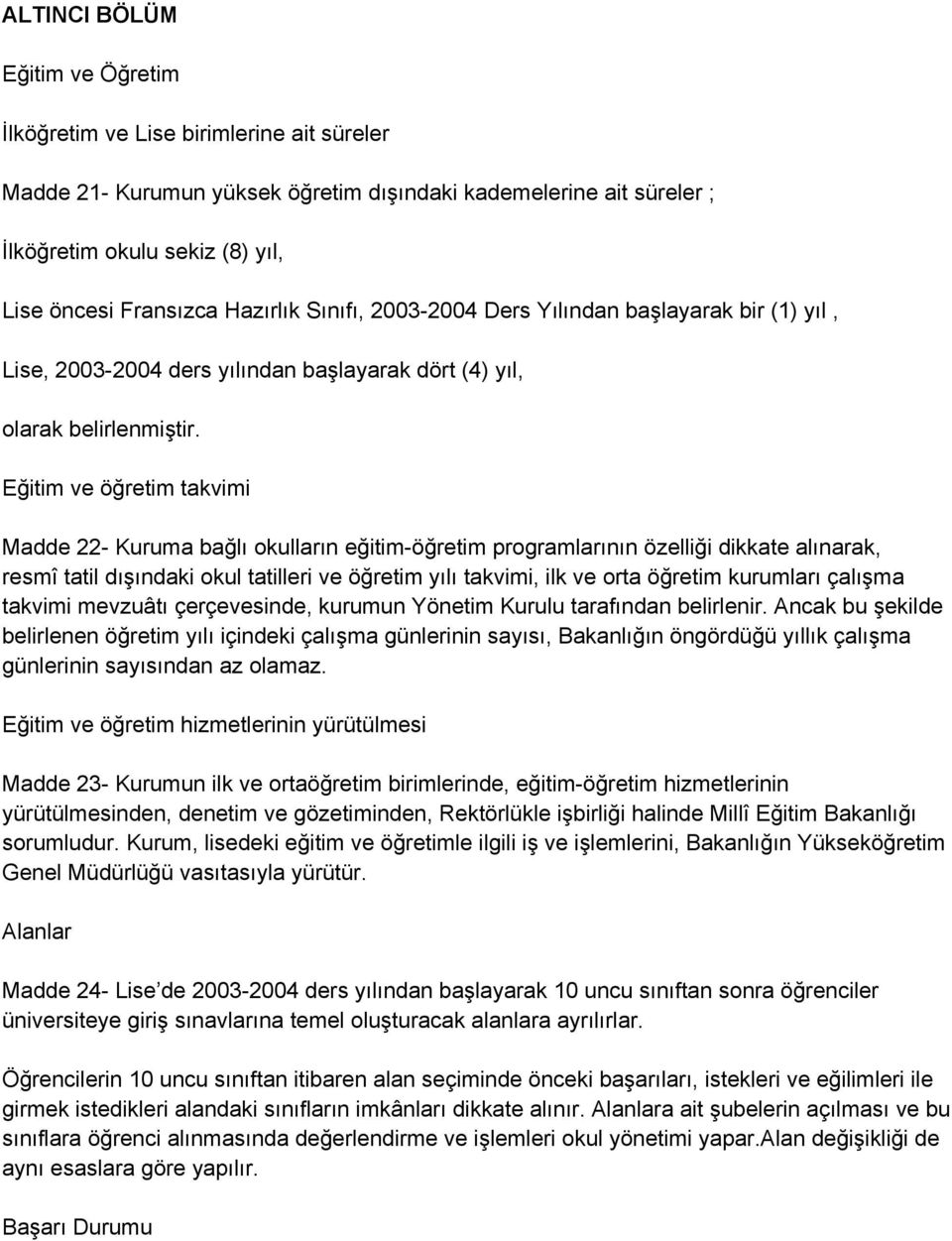 Eğitim ve öğretim takvimi Madde 22- Kuruma bağlı okulların eğitim-öğretim programlarının özelliği dikkate alınarak, resmî tatil dışındaki okul tatilleri ve öğretim yılı takvimi, ilk ve orta öğretim