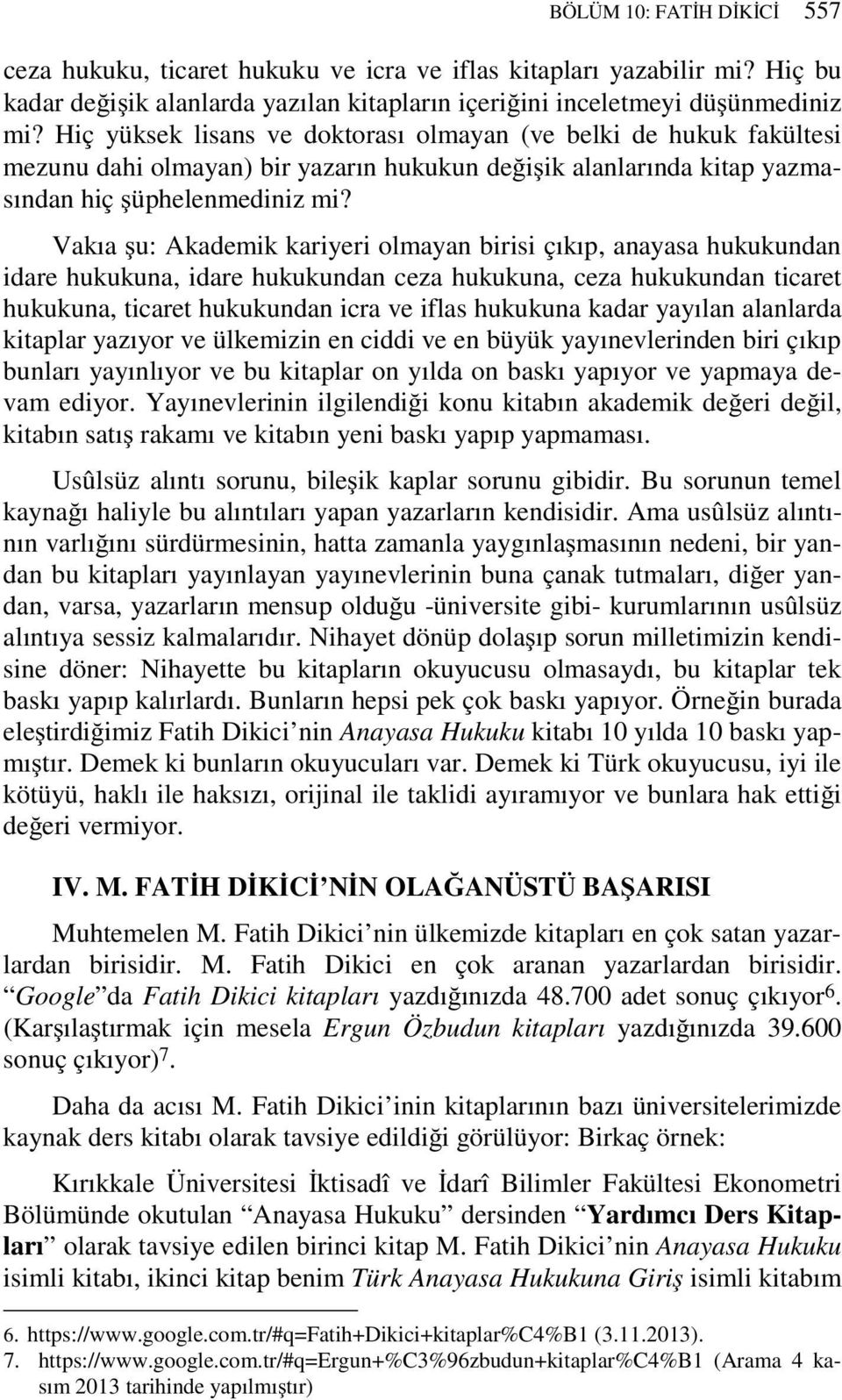 Vakıa şu: Akademik kariyeri olmayan birisi çıkıp, anayasa hukukundan idare hukukuna, idare hukukundan ceza hukukuna, ceza hukukundan ticaret hukukuna, ticaret hukukundan icra ve iflas hukukuna kadar