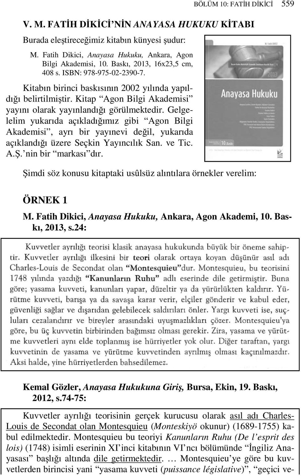 Gelgelelim yukarıda açıkladığımız gibi Agon Bilgi Akademisi, ayrı bir yayınevi değil, yukarıda açıklandığı üzere Seçkin Yayıncılık San. ve Tic. A.Ş. nin bir markası dır.