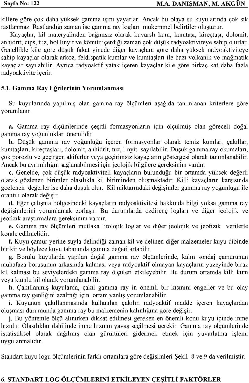 Kayaçlar, kil materyalinden bağımsız olarak kuvarslı kum, kumtaşı, kireçtaşı, dolomit, anhidrit, cips, tuz, bol linyit ve kömür içerdiği zaman çok düşük radyoaktiviteye sahip olurlar.