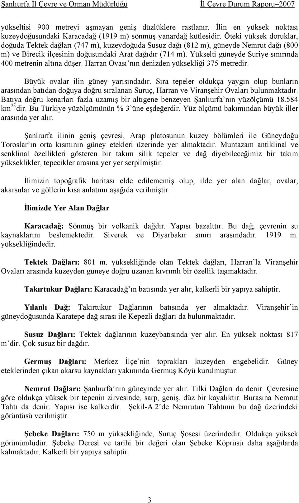 Yükselti güneyde Suriye sınırında 400 metrenin altına düşer. Harran Ovası nın denizden yüksekliği 375 metredir. Büyük ovalar ilin güney yarısındadır.