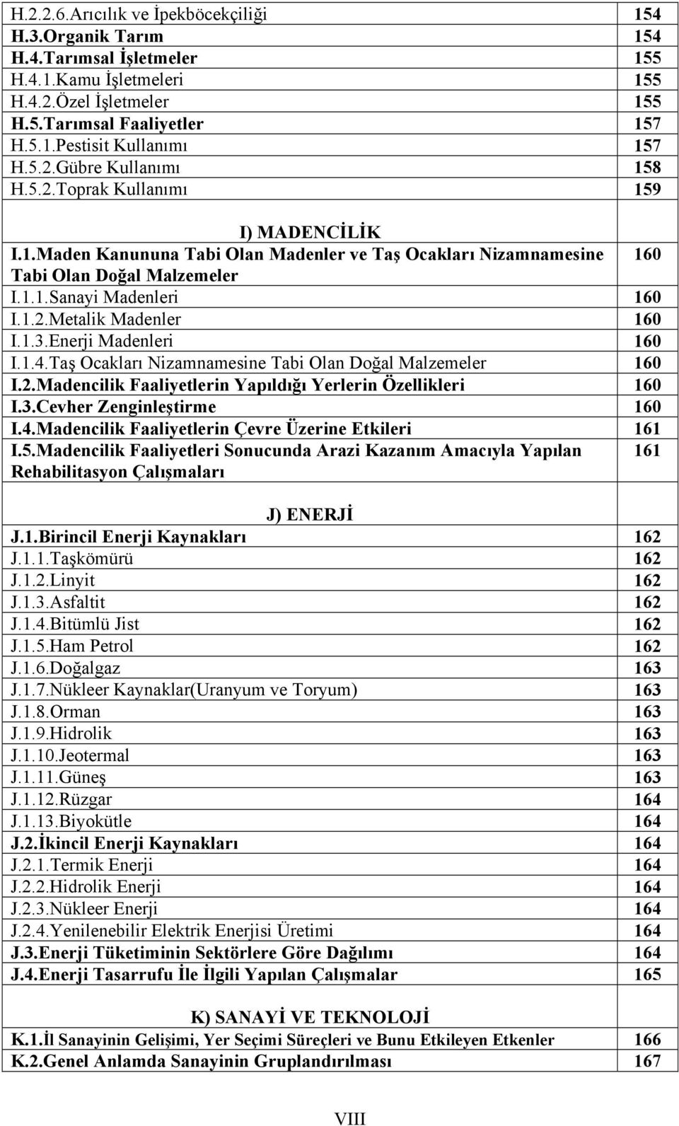 1.3.Enerji Madenleri 160 I.1.4.Taş Ocakları Nizamnamesine Tabi Olan Doğal Malzemeler 160 I.2.Madencilik Faaliyetlerin Yapıldığı Yerlerin Özellikleri 160 I.3.Cevher Zenginleştirme 160 I.4.Madencilik Faaliyetlerin Çevre Üzerine Etkileri 161 I.