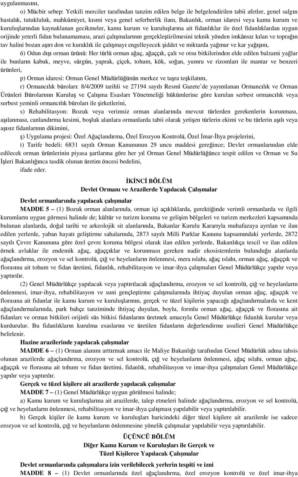 çalışmalarının gerçekleştirilmesini teknik yönden imkânsız kılan ve toprağın tav halini bozan aşırı don ve kuraklık ile çalışmayı engelleyecek şiddet ve miktarda yağmur ve kar yağışını, ö) Odun dışı