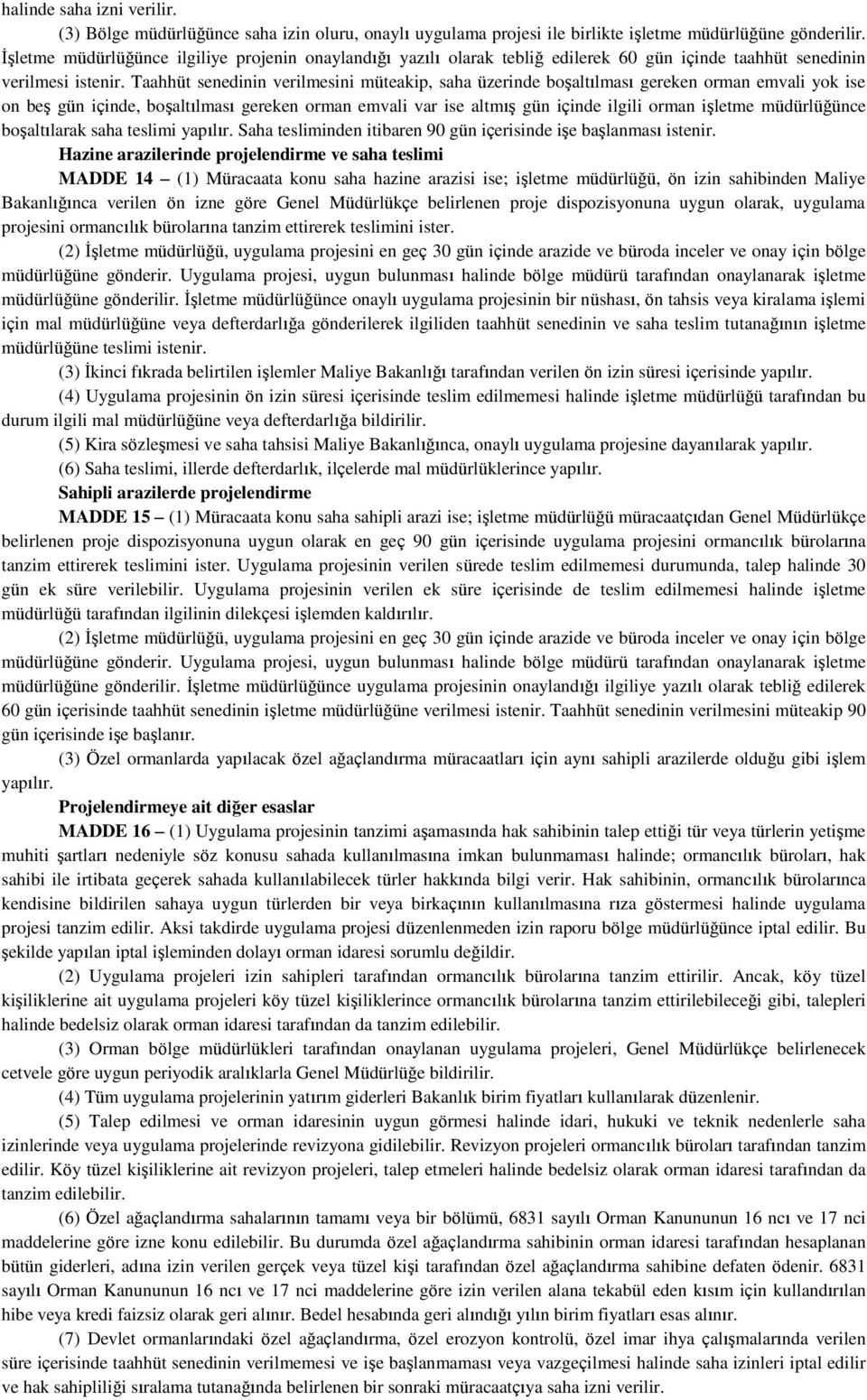 Taahhüt senedinin verilmesini müteakip, saha üzerinde boşaltılması gereken orman emvali yok ise on beş gün içinde, boşaltılması gereken orman emvali var ise altmış gün içinde ilgili orman işletme