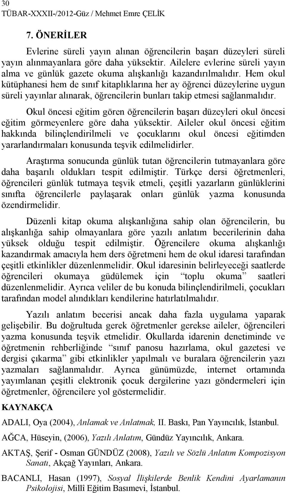 Hem okul kütüphanesi hem de sınıf kitaplıklarına her ay öğrenci düzeylerine uygun süreli yayınlar alınarak, öğrencilerin bunları takip etmesi sağlanmalıdır.