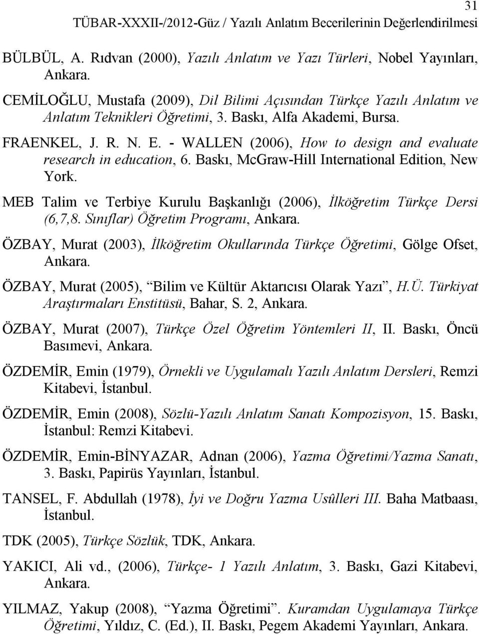 - WALLEN (2006), How to design and evaluate research in education, 6. Baskı, McGraw-Hill International Edition, New York. MEB Talim ve Terbiye Kurulu Başkanlığı (2006), İlköğretim Türkçe Dersi (6,7,8.