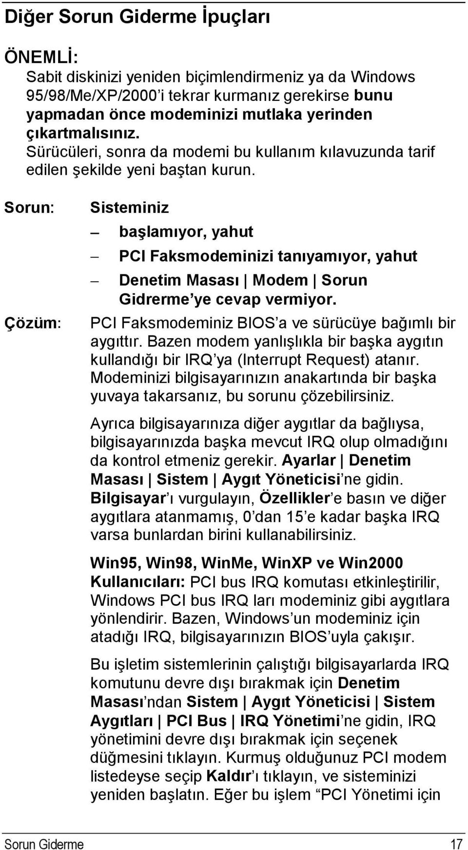 Sorun: Çözüm: Sisteminiz başlamıyor, yahut PCI Faksmodeminizi tanıyamıyor, yahut Denetim Masası Modem Sorun Gidrerme ye cevap vermiyor. PCI Faksmodeminiz BIOS a ve sürücüye bağımlı bir aygıttır.