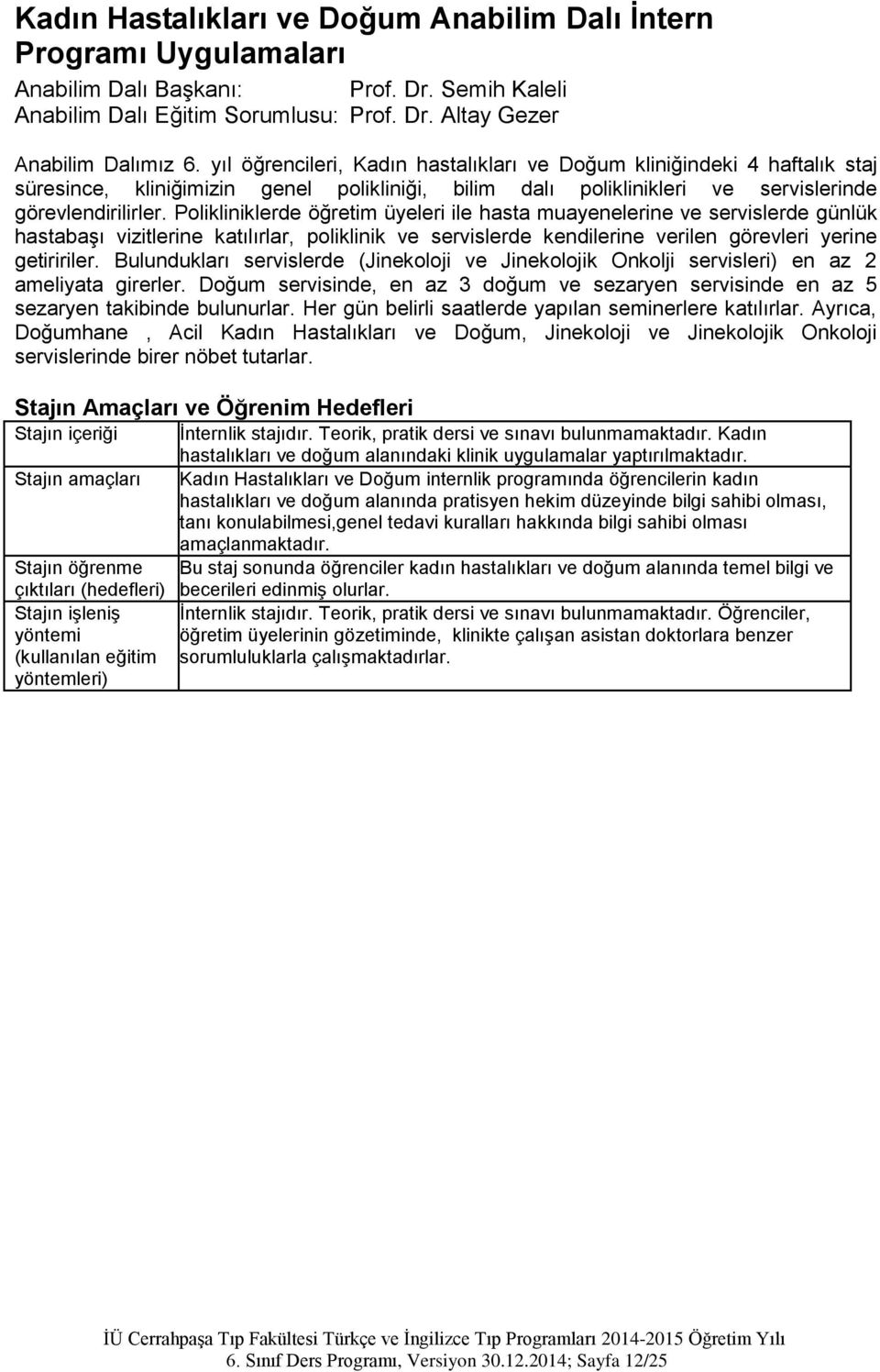 Polikliniklerde öğretim üyeleri ile hasta muayenelerine ve servislerde günlük hastabaģı vizitlerine katılırlar, poliklinik ve servislerde kendilerine verilen görevleri yerine getiririler.