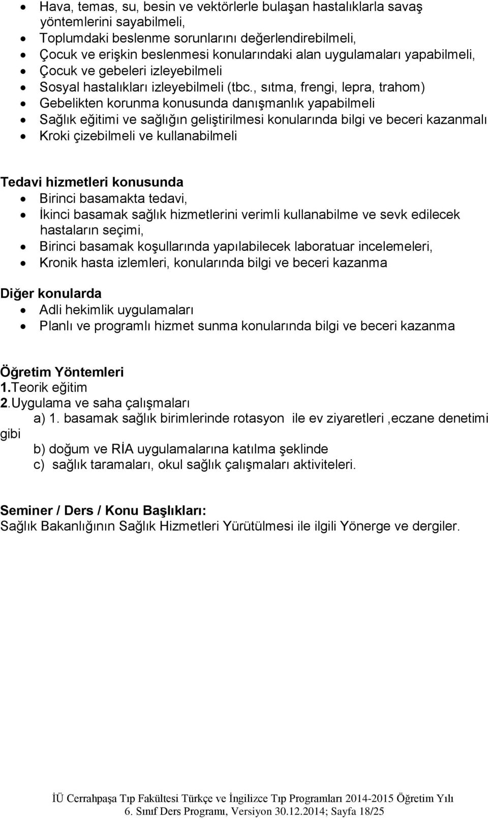 , sıtma, frengi, lepra, trahom) Gebelikten korunma konusunda danıģmanlık yapabilmeli Sağlık eğitimi ve sağlığın geliģtirilmesi konularında bilgi ve beceri kazanmalı Kroki çizebilmeli ve