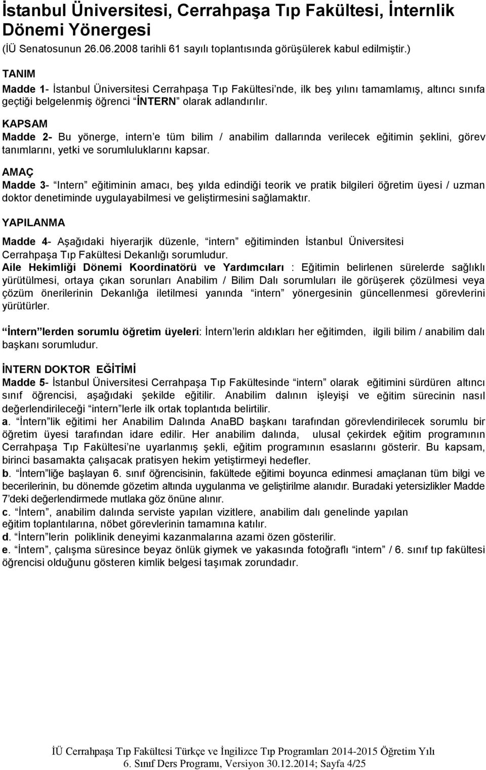 KAPSAM Madde 2- Bu yönerge, intern e tüm bilim / anabilim dallarında verilecek eğitimin Ģeklini, görev tanımlarını, yetki ve sorumluluklarını kapsar.