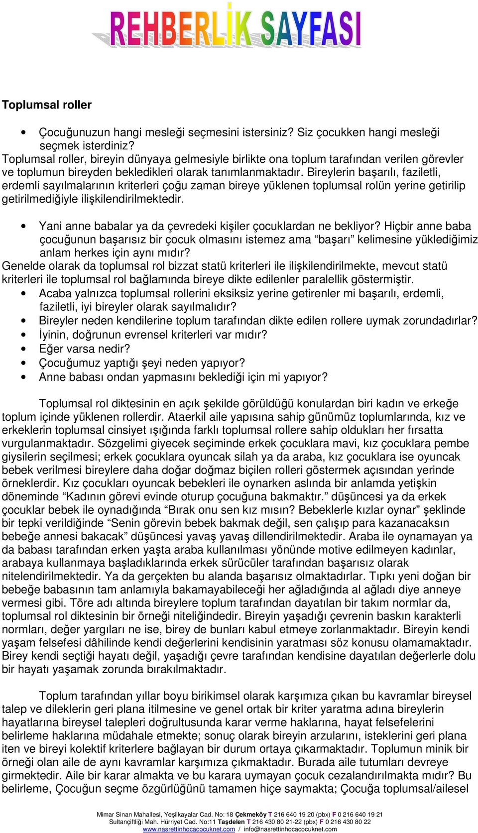 Bireylerin başarılı, faziletli, erdemli sayılmalarının kriterleri çoğu zaman bireye yüklenen toplumsal rolün yerine getirilip getirilmediğiyle ilişkilendirilmektedir.