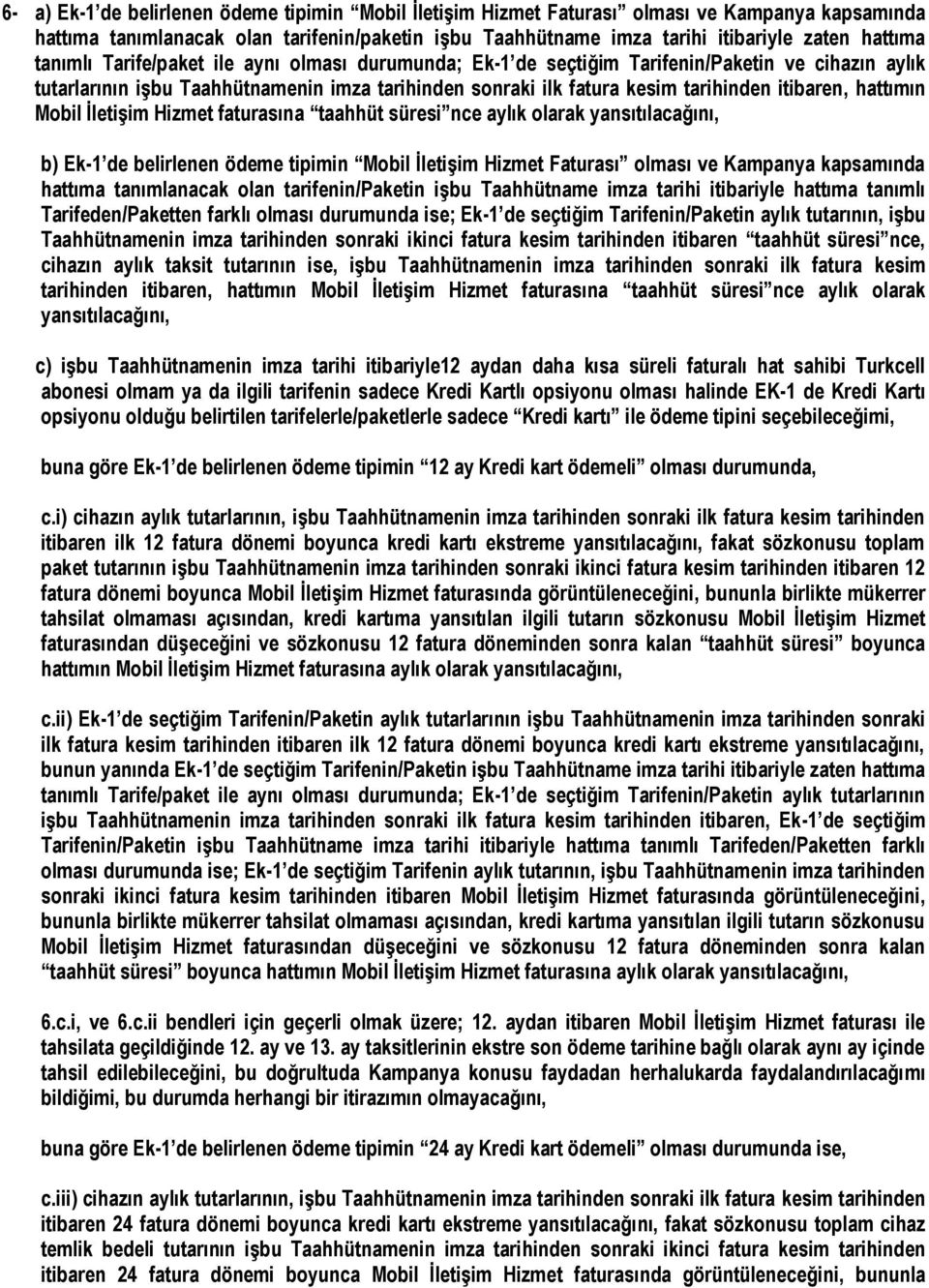 hattımın Mobil İletişim Hizmet faturasına taahhüt süresi nce aylık olarak yansıtılacağını, b) Ek-1 de belirlenen ödeme tipimin Mobil İletişim Hizmet Faturası olması ve Kampanya kapsamında hattıma