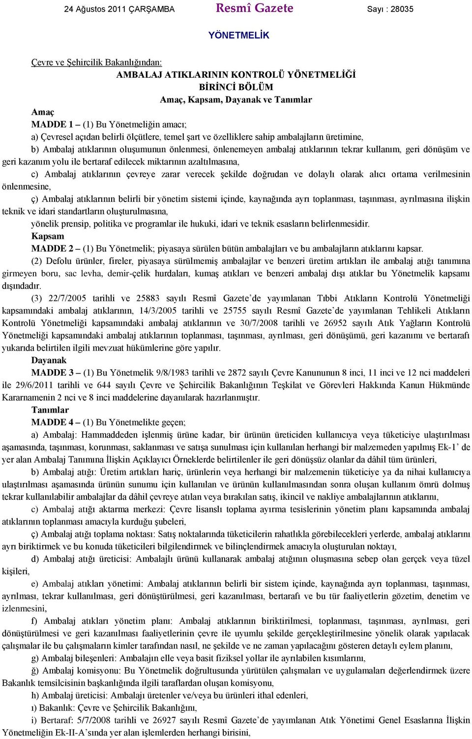 geri dönüģüm ve geri kazanım yolu ile bertaraf edilecek nın azaltılmasına, c) Ambalaj atıklarının çevreye zarar verecek Ģekilde doğrudan ve dolaylı olarak alıcı ortama verilmesinin önlenmesine, ç)