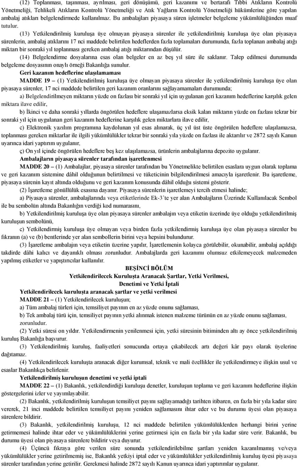 (13) YetkilendirilmiĢ kuruluģa üye olmayan piyasaya sürenler ile yetkilendirilmiģ kuruluģa üye olan piyasaya sürenlerin, atıklarını 17 nci maddede belirtilen hedeflerden fazla toplamaları durumunda,