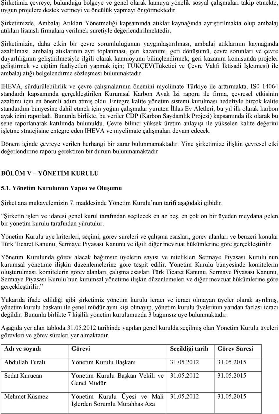 Şirketimizin, daha etkin bir çevre sorumluluğunun yaygınlaştırılması, ambalaj atıklarının kaynağında azaltılması, ambalaj atıklarının ayrı toplanması, geri kazanımı, geri dönüşümü, çevre sorunları ve