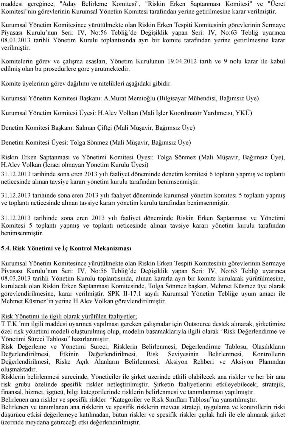 03.2013 tarihli Yönetim Kurulu toplantısında ayrı bir komite tarafından yerine getirilmesine karar verilmiştir. Komitelerin görev ve çalışma esasları, Yönetim Kurulunun 19.04.