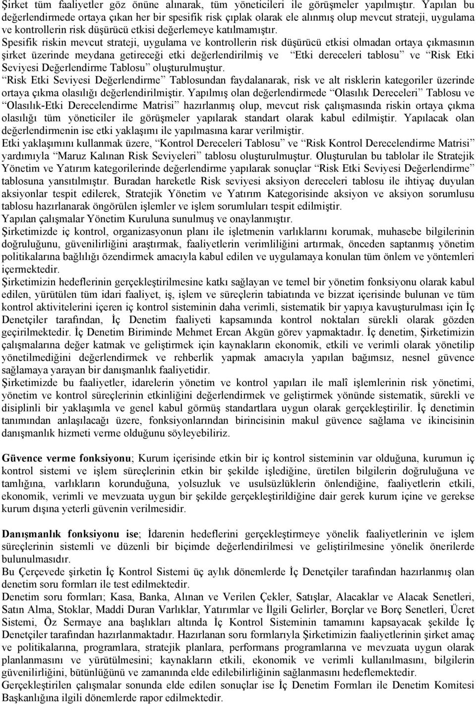 Spesifik riskin mevcut strateji, uygulama ve kontrollerin risk düşürücü etkisi olmadan ortaya çıkmasının şirket üzerinde meydana getireceği etki değerlendirilmiş ve Etki dereceleri tablosu ve Risk