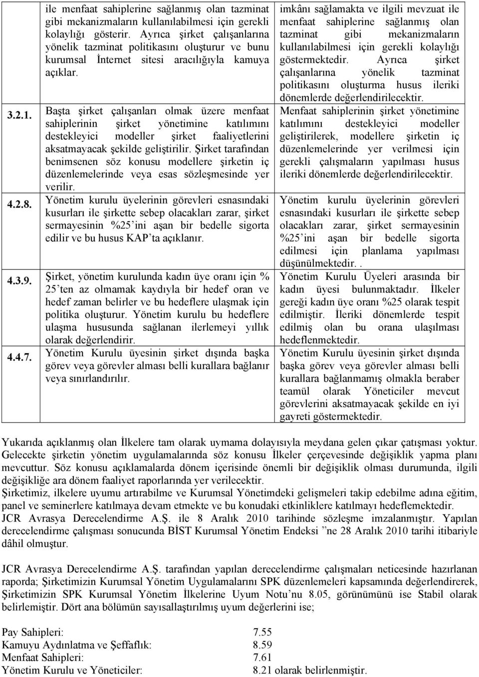 Başta şirket çalışanları olmak üzere menfaat sahiplerinin şirket yönetimine katılımını destekleyici modeller şirket faaliyetlerini aksatmayacak şekilde geliştirilir.