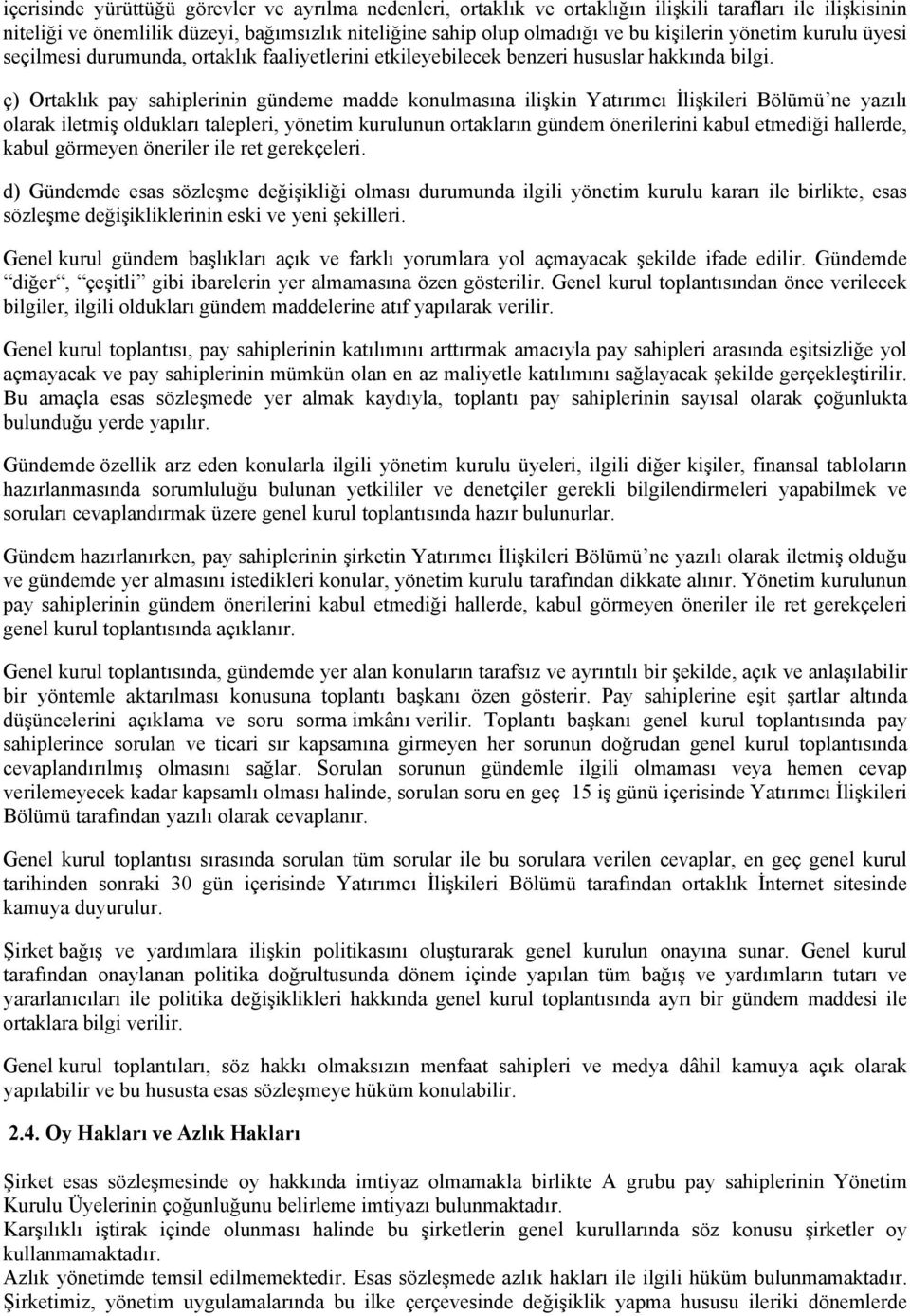 ç) Ortaklık pay sahiplerinin gündeme madde konulmasına ilişkin Yatırımcı İlişkileri Bölümü ne yazılı olarak iletmiş oldukları talepleri, yönetim kurulunun ortakların gündem önerilerini kabul etmediği