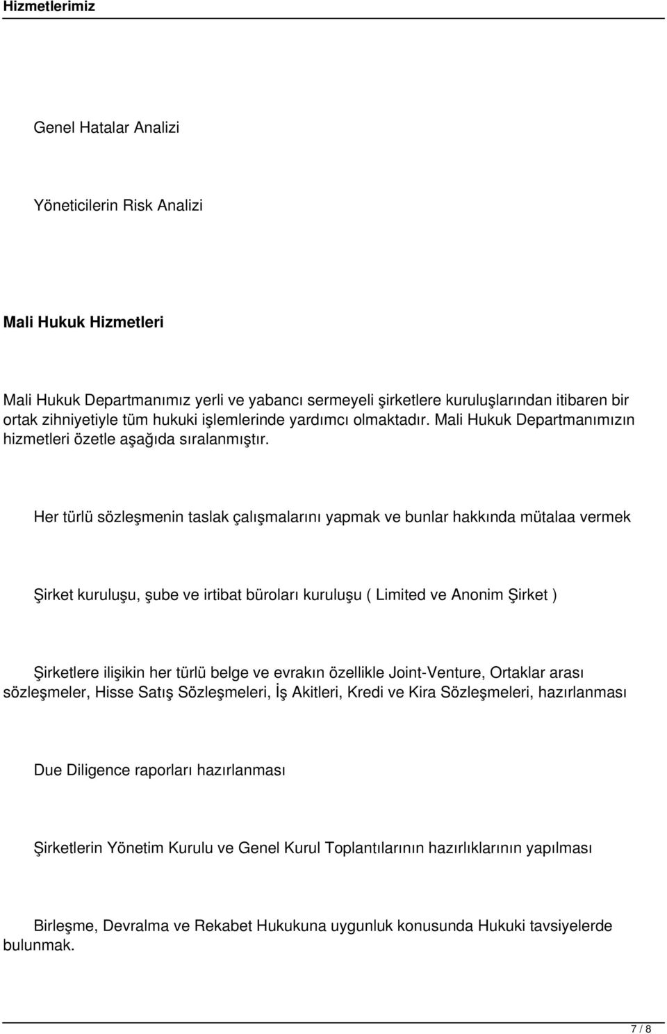 Her türlü sözleşmenin taslak çalışmalarını yapmak ve bunlar hakkında mütalaa vermek Şirket kuruluşu, şube ve irtibat büroları kuruluşu ( Limited ve Anonim Şirket ) Şirketlere ilişikin her türlü belge