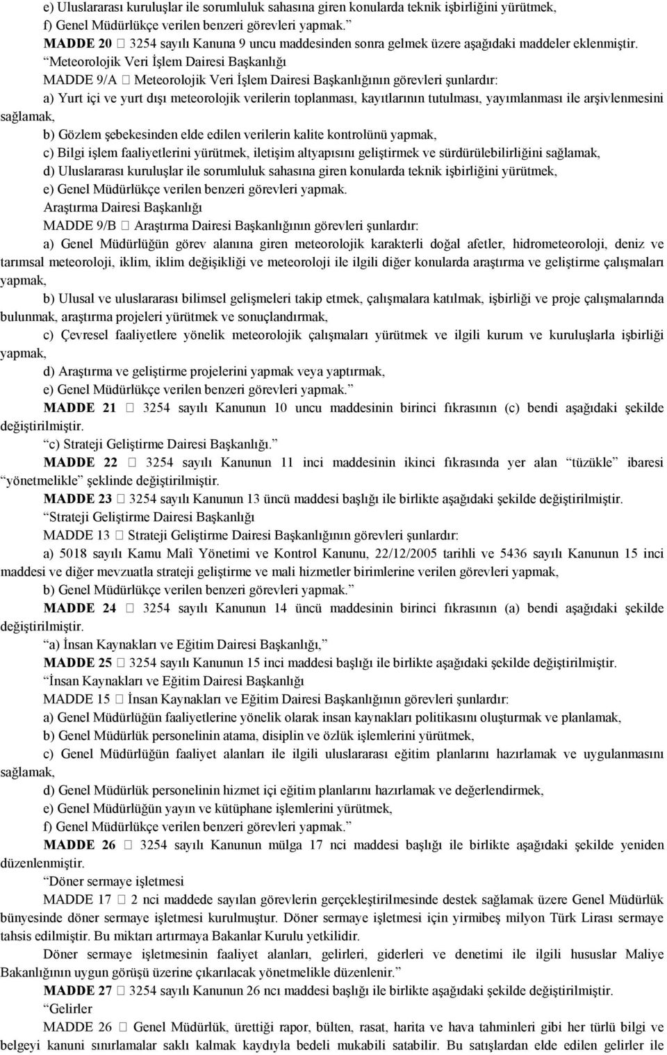 Meteorolojik Veri Đşlem Dairesi Başkanlığı MADDE 9/A Meteorolojik Veri Đşlem Dairesi Başkanlığının görevleri şunlardır: a) Yurt içi ve yurt dışı meteorolojik verilerin toplanması, kayıtlarının