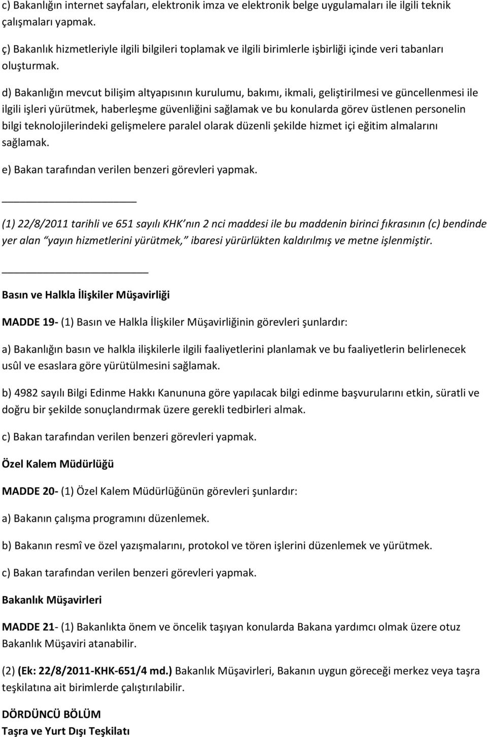 d) Bakanlığın mevcut bilişim altyapısının kurulumu, bakımı, ikmali, geliştirilmesi ve güncellenmesi ile ilgili işleri yürütmek, haberleşme güvenliğini sağlamak ve bu konularda görev üstlenen