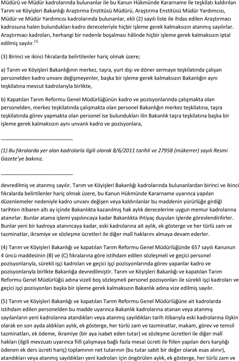 Araştırmacı kadroları, herhangi bir nedenle boşalması hâlinde hiçbir işleme gerek kalmaksızın iptal edilmiş sayılır.