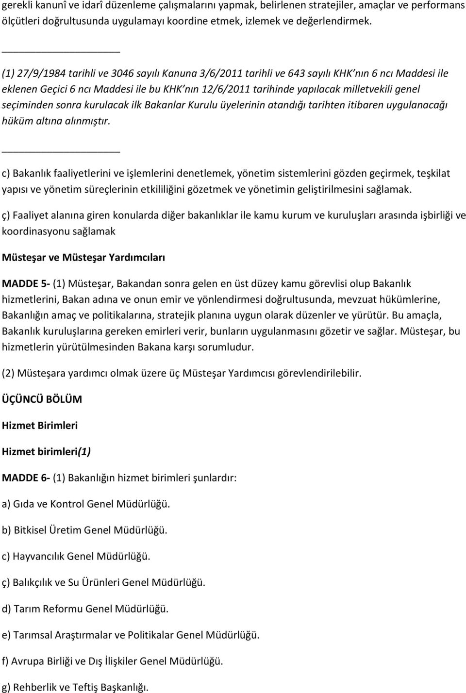 seçiminden sonra kurulacak ilk Bakanlar Kurulu üyelerinin atandığı tarihten itibaren uygulanacağı hüküm altına alınmıştır.