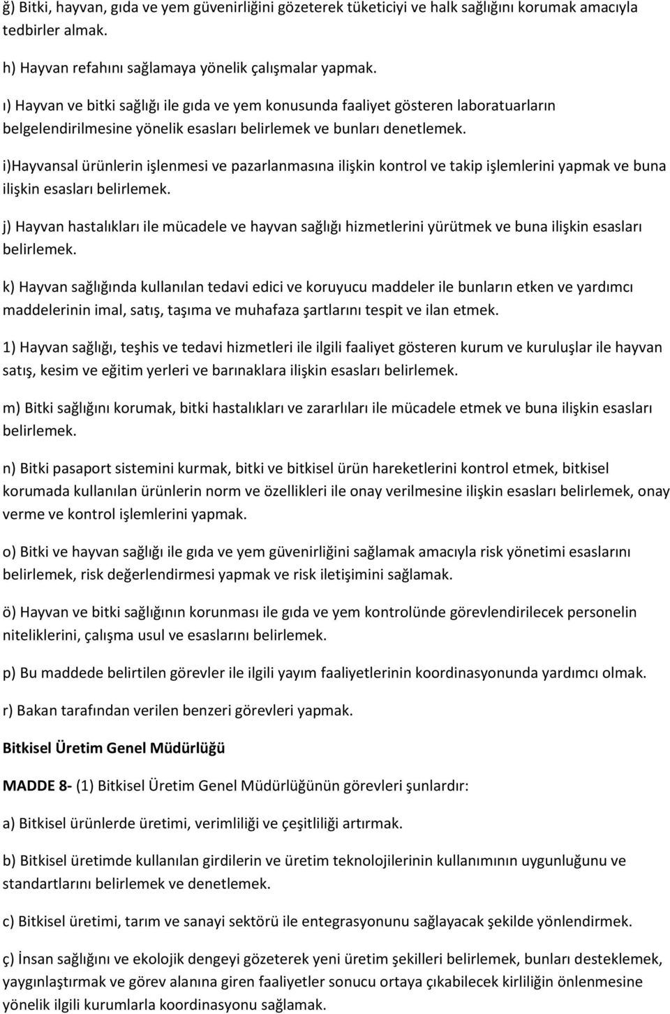 i)hayvansal ürünlerin işlenmesi ve pazarlanmasına ilişkin kontrol ve takip işlemlerini yapmak ve buna ilişkin esasları belirlemek.