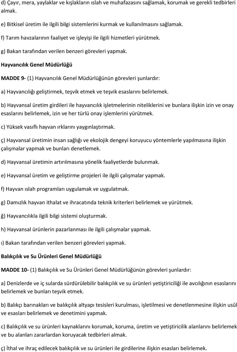 Hayvancılık Genel Müdürlüğü MADDE 9- (1) Hayvancılık Genel Müdürlüğünün görevleri şunlardır: a) Hayvancılığı geliştirmek, teşvik etmek ve teşvik esaslarını belirlemek.