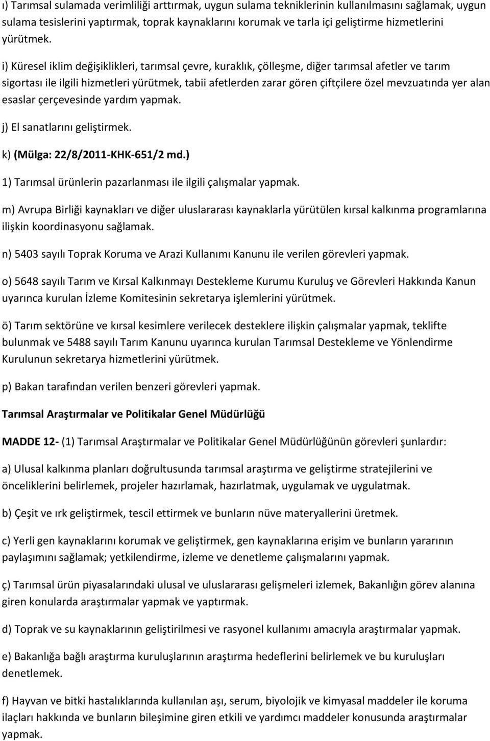 i) Küresel iklim değişiklikleri, tarımsal çevre, kuraklık, çölleşme, diğer tarımsal afetler ve tarım sigortası ile ilgili hizmetleri yürütmek, tabii afetlerden zarar gören çiftçilere özel mevzuatında