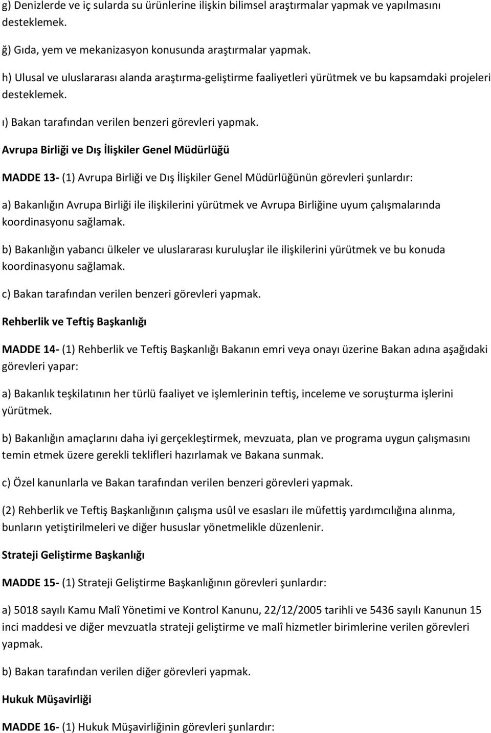 Avrupa Birliği ve Dış İlişkiler Genel Müdürlüğü MADDE 13- (1) Avrupa Birliği ve Dış İlişkiler Genel Müdürlüğünün görevleri şunlardır: a) Bakanlığın Avrupa Birliği ile ilişkilerini yürütmek ve Avrupa