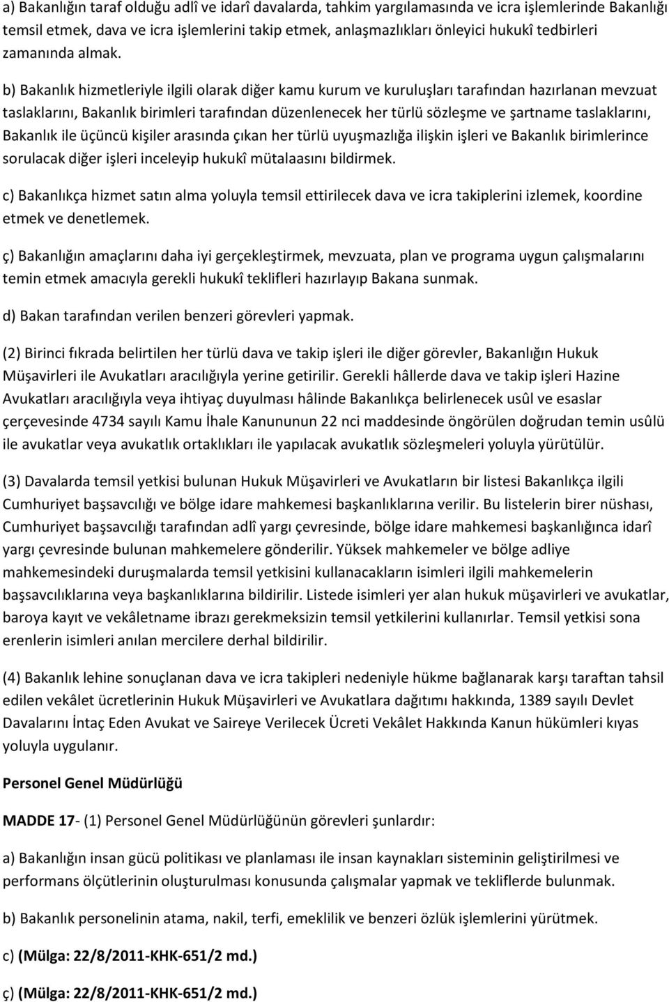 b) Bakanlık hizmetleriyle ilgili olarak diğer kamu kurum ve kuruluşları tarafından hazırlanan mevzuat taslaklarını, Bakanlık birimleri tarafından düzenlenecek her türlü sözleşme ve şartname