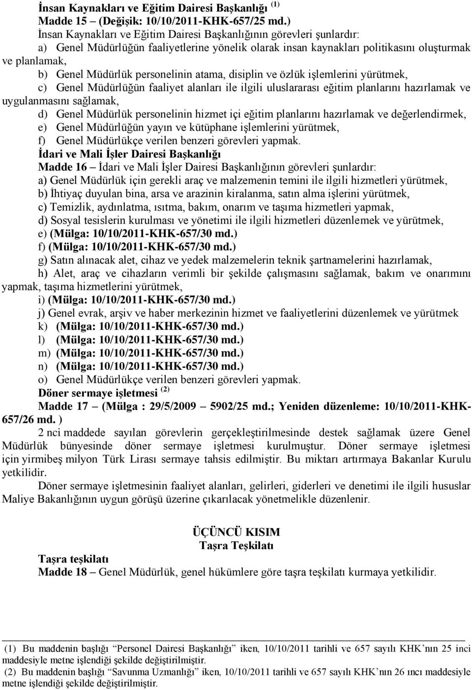 personelinin atama, disiplin ve özlük işlemlerini yürütmek, c) Genel Müdürlüğün faaliyet alanları ile ilgili uluslararası eğitim planlarını hazırlamak ve uygulanmasını sağlamak, d) Genel Müdürlük