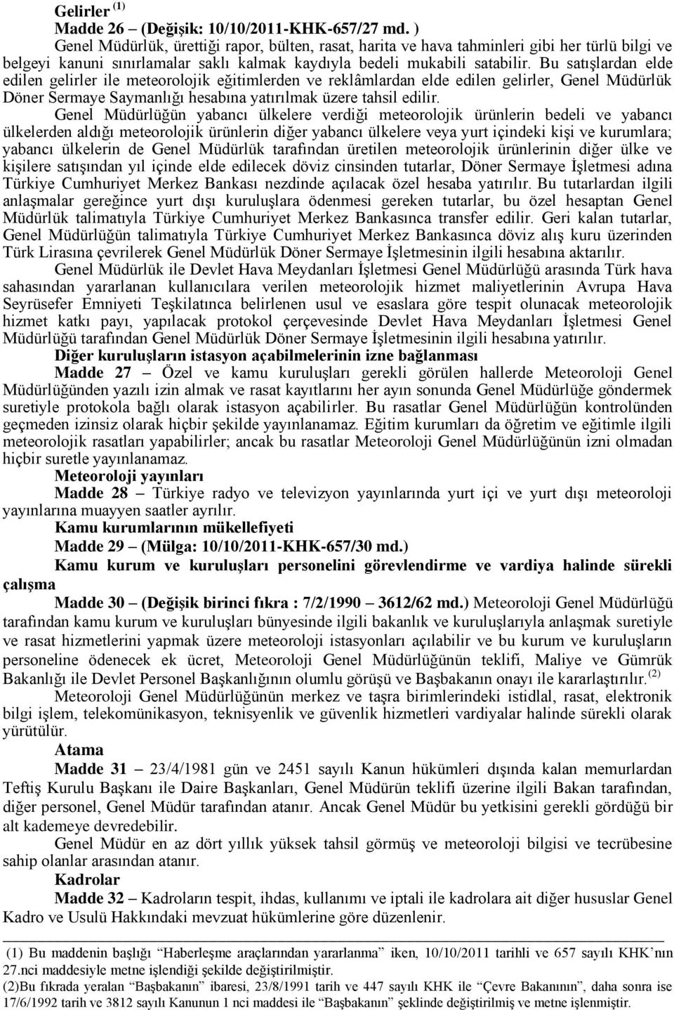 Bu satışlardan elde edilen gelirler ile meteorolojik eğitimlerden ve reklâmlardan elde edilen gelirler, Genel Müdürlük Döner Sermaye Saymanlığı hesabına yatırılmak üzere tahsil edilir.