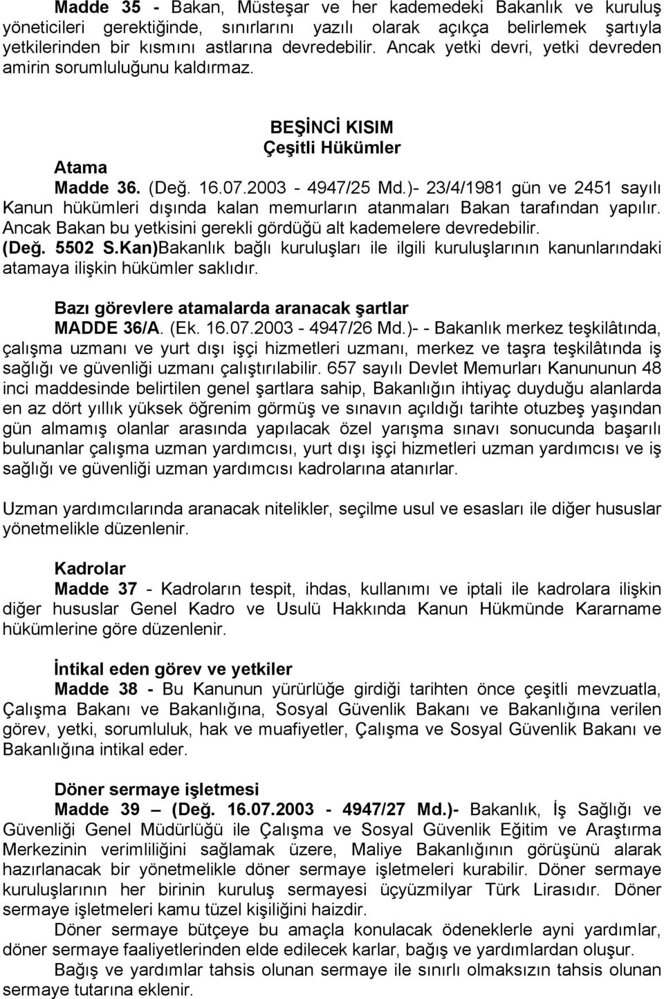 )- 23/4/1981 gün ve 2451 sayılı Kanun hükümleri dışında kalan memurların atanmaları Bakan tarafından yapılır. Ancak Bakan bu yetkisini gerekli gördüğü alt kademelere devredebilir. (Değ. 5502 S.