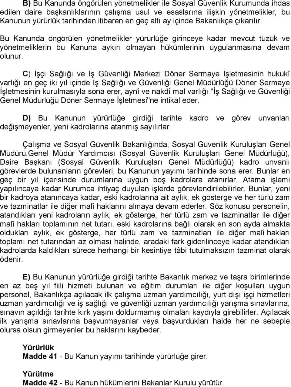 C) İşçi Sağlığı ve İş Güvenliği Merkezi Döner Sermaye İşletmesinin hukukî varlığı en geç iki yıl içinde İş Sağlığı ve Güvenliği Genel Müdürlüğü Döner Sermaye İşletmesinin kurulmasıyla sona erer, aynî