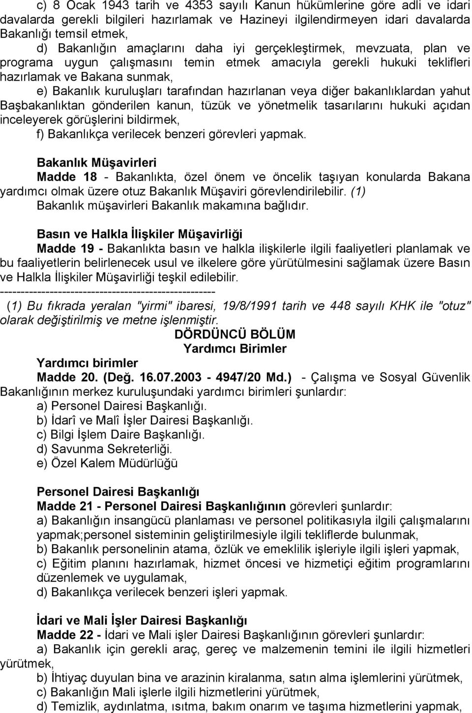 hazırlanan veya diğer bakanlıklardan yahut Başbakanlıktan gönderilen kanun, tüzük ve yönetmelik tasarılarını hukuki açıdan inceleyerek görüşlerini bildirmek, f) Bakanlıkça verilecek benzeri görevleri