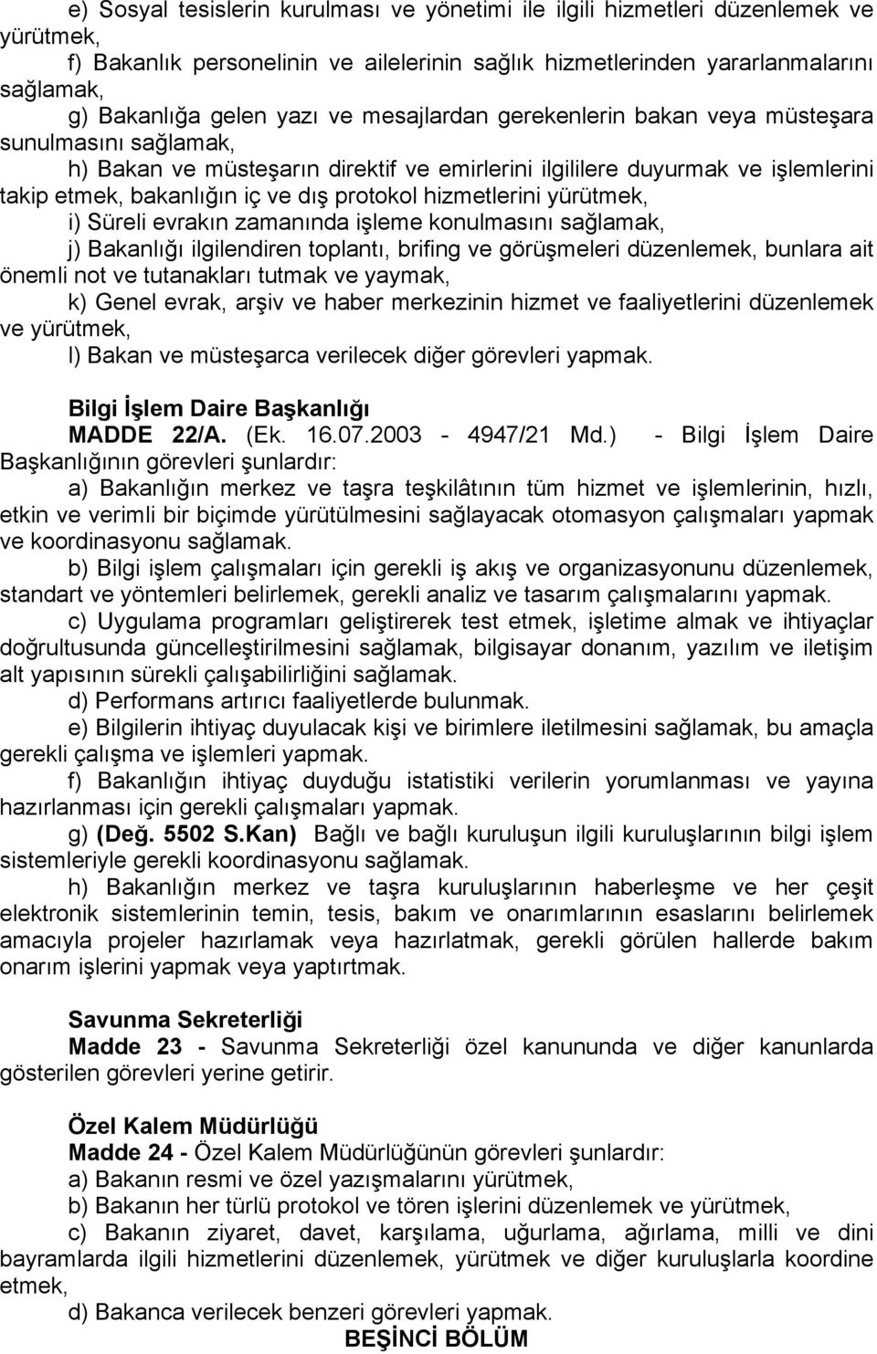 hizmetlerini yürütmek, i) Süreli evrakın zamanında işleme konulmasını sağlamak, j) Bakanlığı ilgilendiren toplantı, brifing ve görüşmeleri düzenlemek, bunlara ait önemli not ve tutanakları tutmak ve