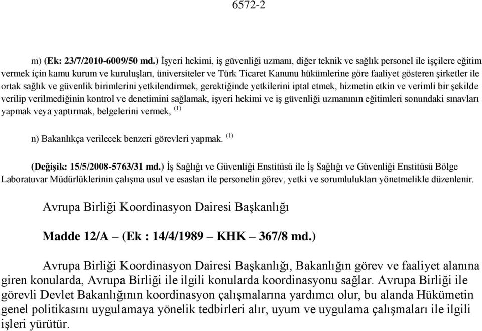 gösteren şirketler ile ortak sağlık ve güvenlik birimlerini yetkilendirmek, gerektiğinde yetkilerini iptal etmek, hizmetin etkin ve verimli bir şekilde verilip verilmediğinin kontrol ve denetimini