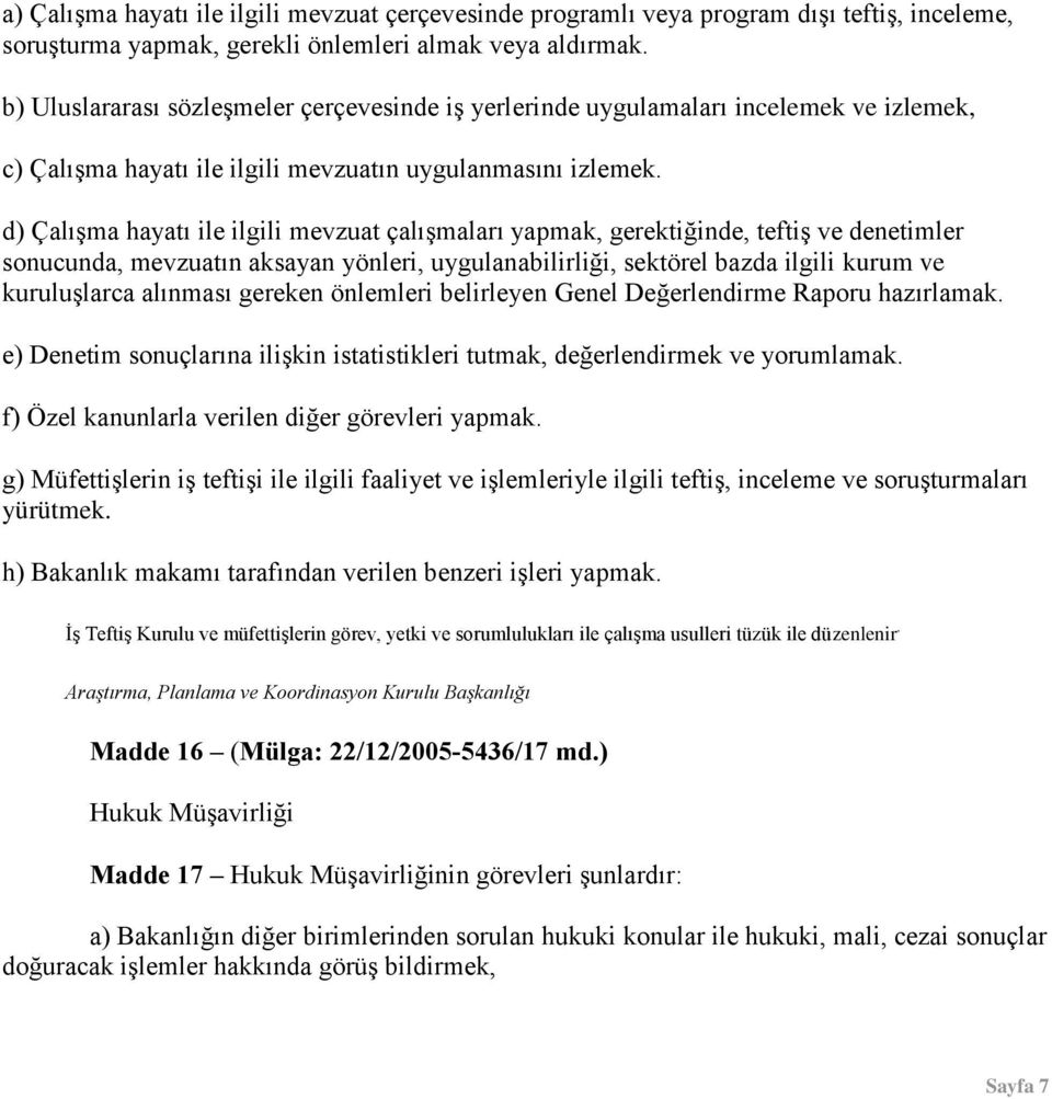 d) Çalışma hayatı ile ilgili mevzuat çalışmaları yapmak, gerektiğinde, teftiş ve denetimler sonucunda, mevzuatın aksayan yönleri, uygulanabilirliği, sektörel bazda ilgili kurum ve kuruluşlarca