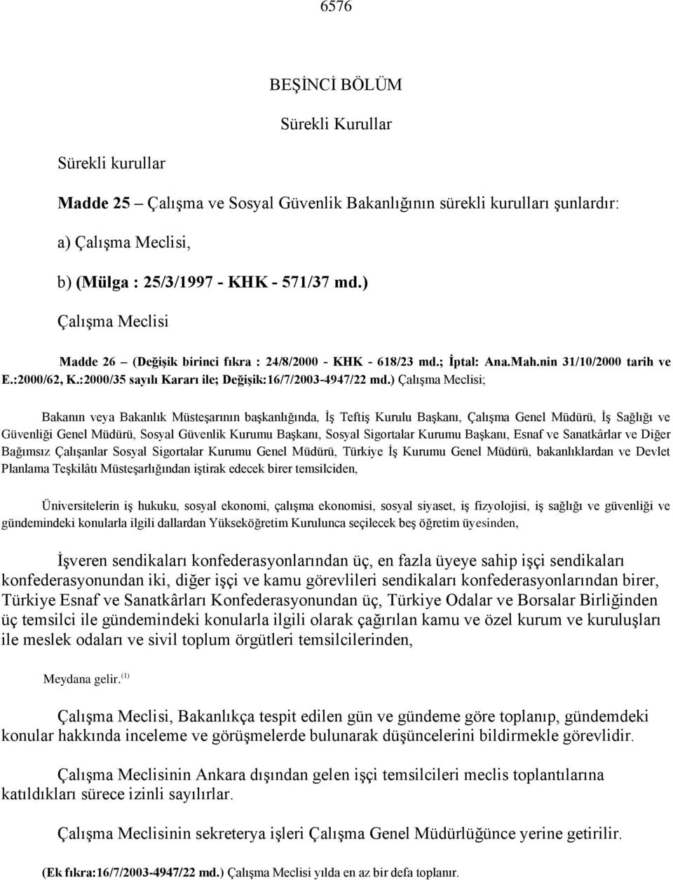 ) Çalışma Meclisi; Bakanın veya Bakanlık Müsteşarının başkanlığında, İş Teftiş Kurulu Başkanı, Çalışma Genel Müdürü, İş Sağlığı ve Güvenliği Genel Müdürü, Sosyal Güvenlik Kurumu Başkanı, Sosyal