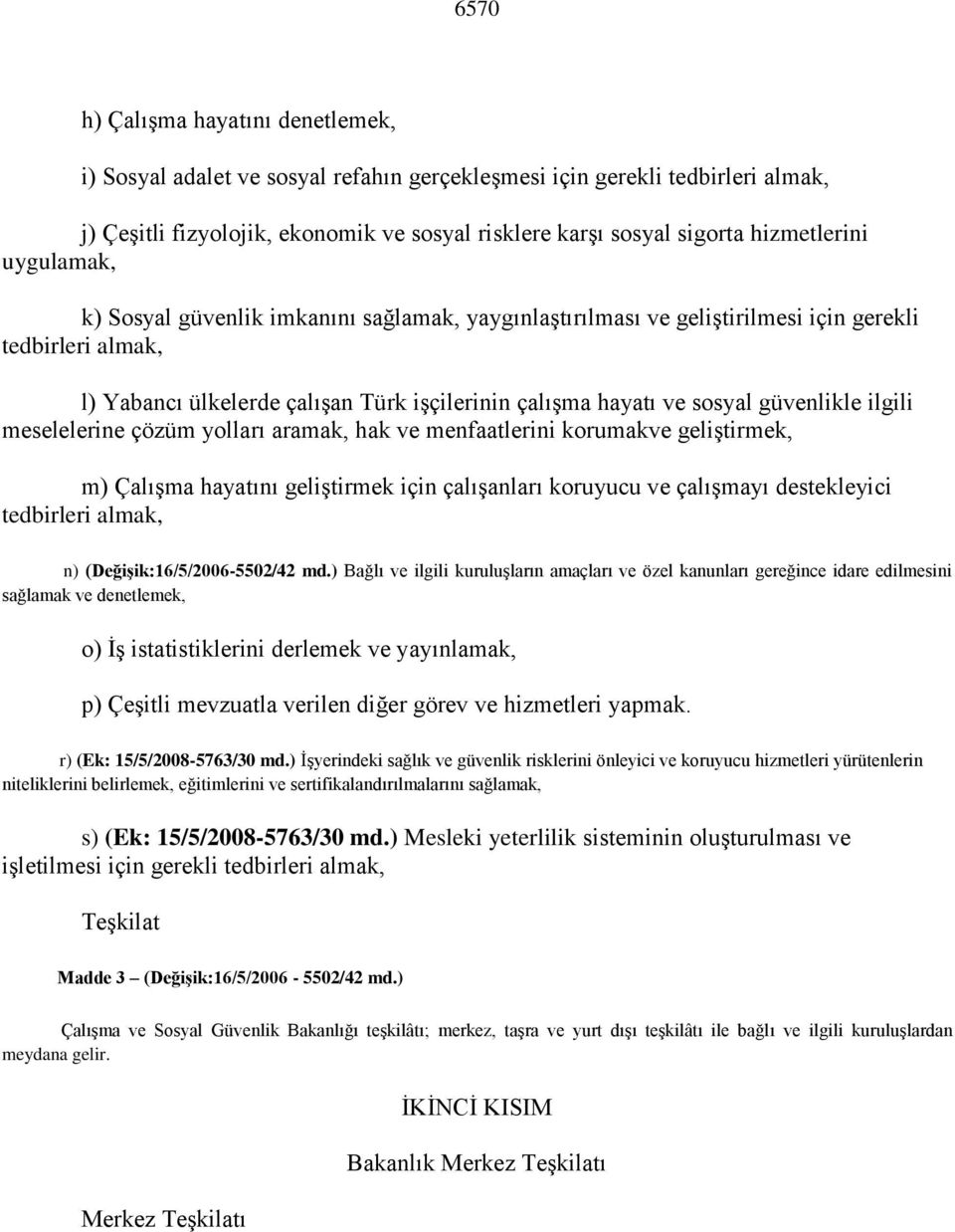 sosyal güvenlikle ilgili meselelerine çözüm yolları aramak, hak ve menfaatlerini korumakve geliştirmek, m) Çalışma hayatını geliştirmek için çalışanları koruyucu ve çalışmayı destekleyici tedbirleri