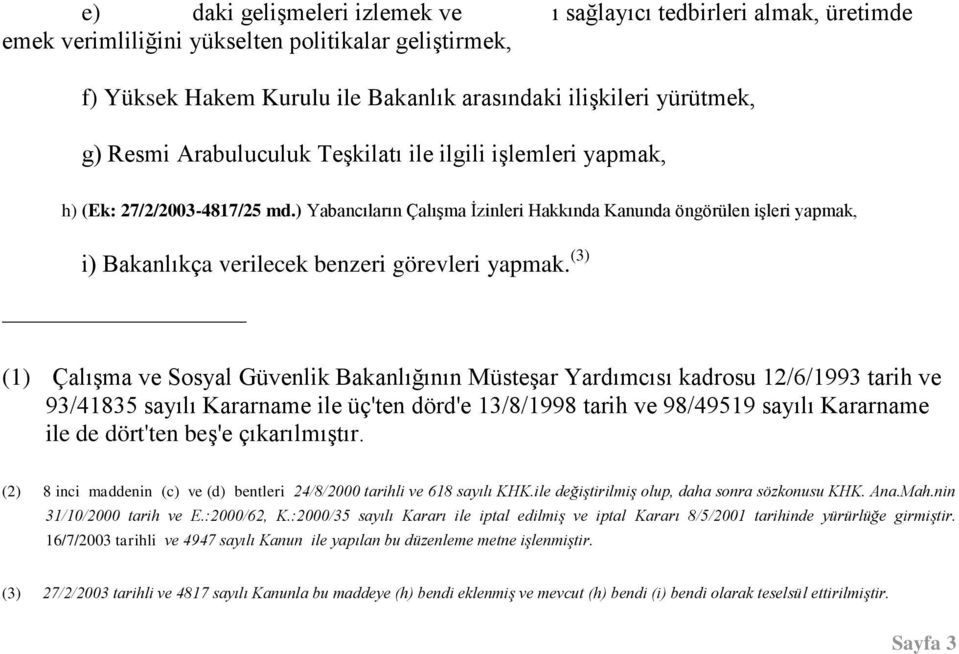 ) Yabancıların Çalışma İzinleri Hakkında Kanunda öngörülen işleri yapmak, i) Bakanlıkça verilecek benzeri görevleri yapmak.